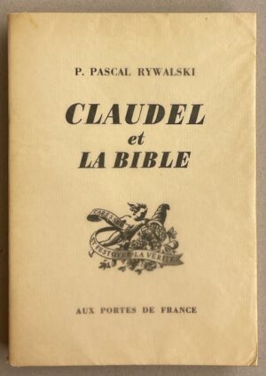 [CLAUDEL] - RYWALSKI (P. Pascal) Claudel et la bible. La bible dans l'oeuvre littéraire de Paul Claudel. Porrentruy, Aux Portes de France, 1948.