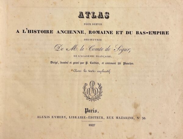 [SEGUR] - TARDIEU (Pierre) Atlas pour Servir à l'Histoire Ancienne, Romaine et du Bas-Empire des Oeuvres de M. le Comte de Ségur, de l'Académie Française, dirigé, dessiné et gravé par P. TARDIEU et contenant 20 planches. Avec texte explicatif. Paris, Eymery Editeur, 1827. – Image 2