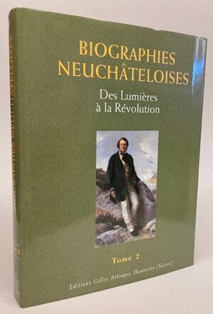 SCHLUP (Michel) dir. Biographies neuchâteloises. Tome 2: Des lumières à  la Révolution. Hauterive, Gilles Attinger, 1998.