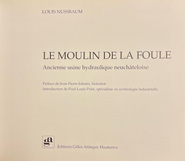 NUSSBAUM (Louis) Le moulin de la Foule. Ancienne usine hydraulique neuchâteloise. Hauterive, Gilles Attinger, 1995. – Image 2