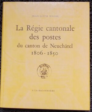 NAGEL (Jean-Louis) La Régie cantonale des postes du canton de Neuchâtel (1806-1850). Neuchâtel, Baconnière, 1969.