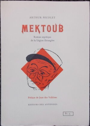 NICOLET (Arthur) Mektoub. Roman argotique de la Légion Etrangère. Le Locle, Editions des Antipodes, 1948.