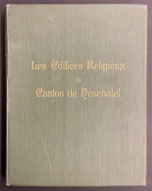 QUARTIER-LA-TENTE (Edouard, père et fils) Les édifices religieux du canton de Neuchâtel. Neuchâtel, Attinger Frères, 1914.