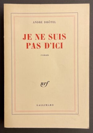 DHOTEL (André) Je ne suis pas d'ici. Paris, Gallimard (coll. Blanche), 1982.