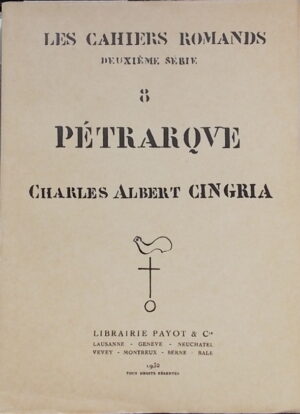 CINGRIA (Charles-Albert) Pétrarque. Lausanne, Payot (coll. Les Cahiers Romands, deuxième série), 1932.