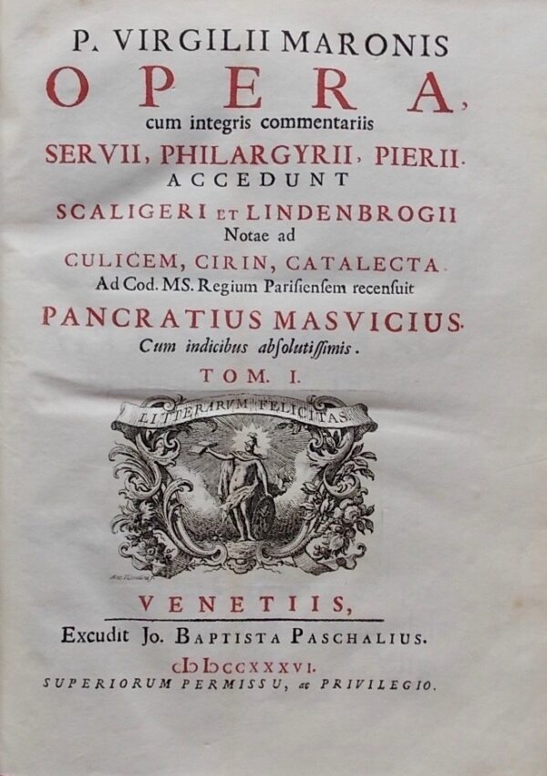 VIRGILE P. VIRGILII MARONIS OPERA.Cum integris commentariis Servii, Philargyrii, Pierii. Accedunt Scaligeri et Lindenbrogii Notae ad Culicem, Cirin, Catalecta. Ad Cod. Ms. Regium Parisiensem recensuit Pancratius Masvicius. Cum indicibus absolutissimis & figuris elegantissimis. Venetiis, Jo. Baptista Paschalius, 1736. – Image 3