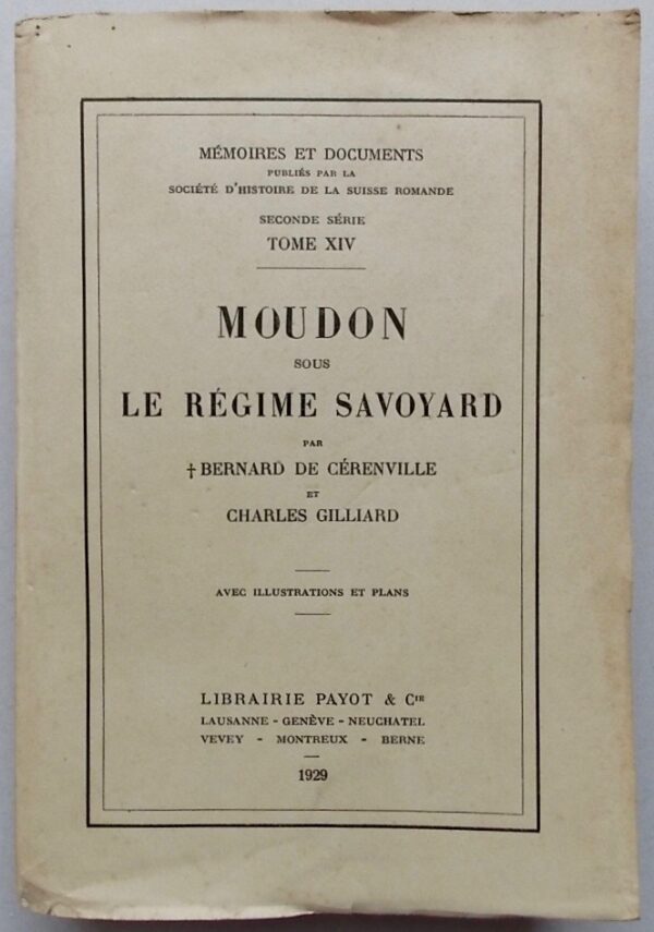 CERENVILLE (Bernard de) & GILLIARD (Charles) Moudon sous le régime savoyard. Lausanne, Payot [MEMOIRES ET DOCUMENTS publiés par la Société d'histoire de la Suisse romande. Seconde série. Tome XIV], 1929.