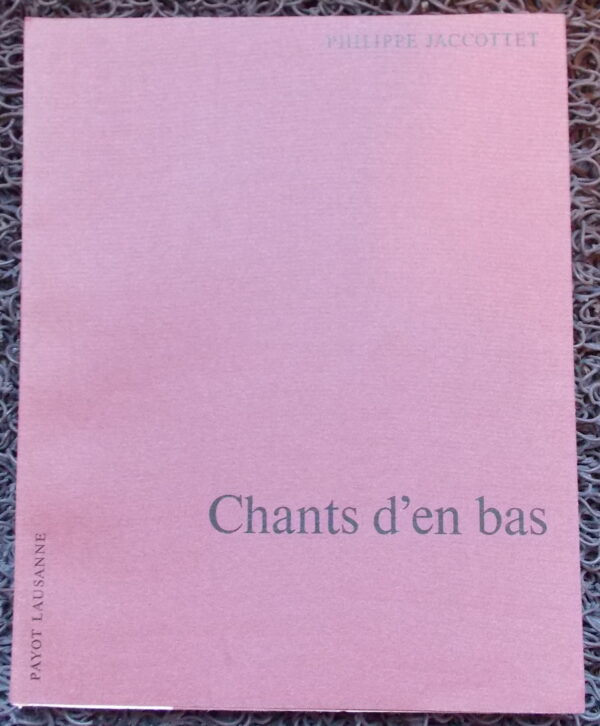 JACCOTTET (Philippe) Chants d'en bas. Lausanne, Payot (collection Poétique), 1974.