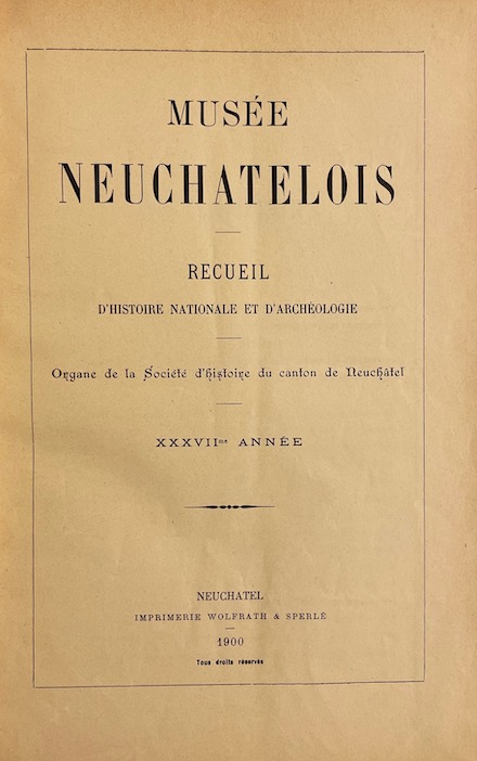 MUSEE NEUCHATELOIS Années 1864-1939. Neuchâtel, Imprimerie Marolf / Société Typographique / Wolfrath / imprimerie Centrale, 1864-1939.