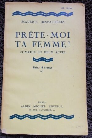 DESVALLIERES (Maurice) Prête-moi ta femme! Comédie en deux actes. Paris, Albin Michel, [1930].