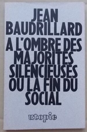 BAUDRILLARD (Jean) A l'ombre des majorités silencieuses, ou la fin du social. Fontenay-sous-Bois, Utopie, 1978.