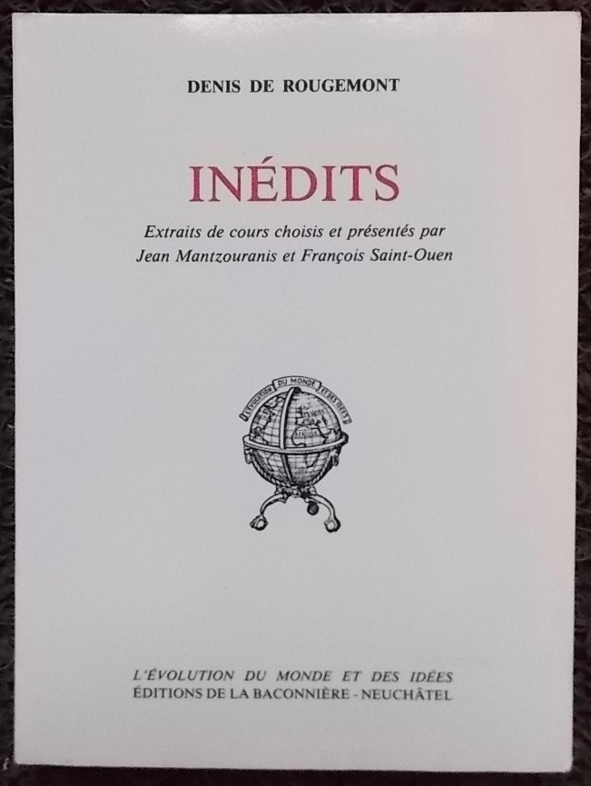 ROUGEMONT (Denis de) Inédits. Extraits de cours choisis et présentés par Jean Mantzouranis et François Saint-Ouen. Neuchâtel, Baconnière (coll. L'évolution du monde et des idées), 1988.
