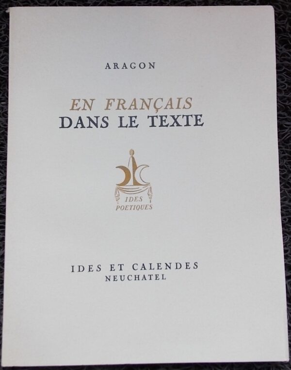 ARAGON (Louis) En français dans le texte. Neuchâtel, Ides et Calendes (coll. Ides Poétiques), 1943.