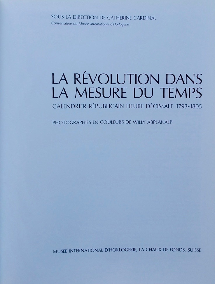 CARDINAL (Catherine) dir. La révolution dans la mesure du temps. Calendrier républicain, heure décimale (1793-1805). La Chaux-de-Fonds, MIH, 1989. – Image 3