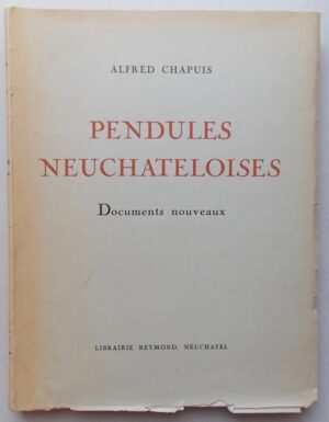 CHAPUIS (Alfred) Pendules neuchâteloises. Documents nouveaux. Neuchâtel, Librairie Maurice Reymond & ses fils, 1931.