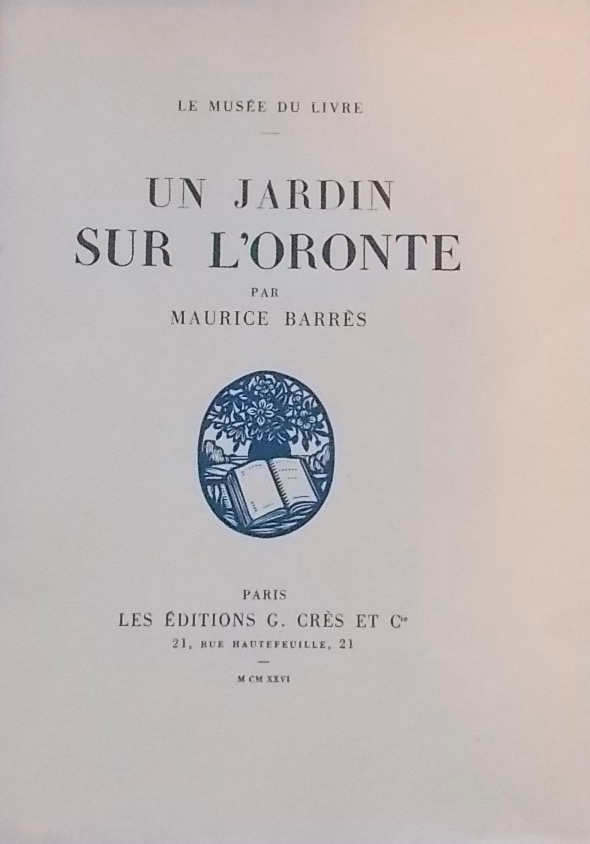 BARRES (Maurice) Un jardin sur l'Oronte. Paris, G. Crès et Cie (coll. Le Musée du Livre), 1926.