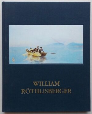 [RÖTHLISBERGER] - COMTESSE (Gérald) William Röthlisberger. Le peintre du lac de Neuchâtel (1862-1943). Hauterive, Gilles Attinger, 1989.