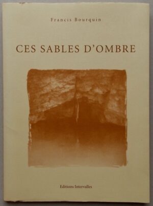 BOURQUIN (Francis) Ces sables d'ombre. Sans lieu, Intervalles, 1997.