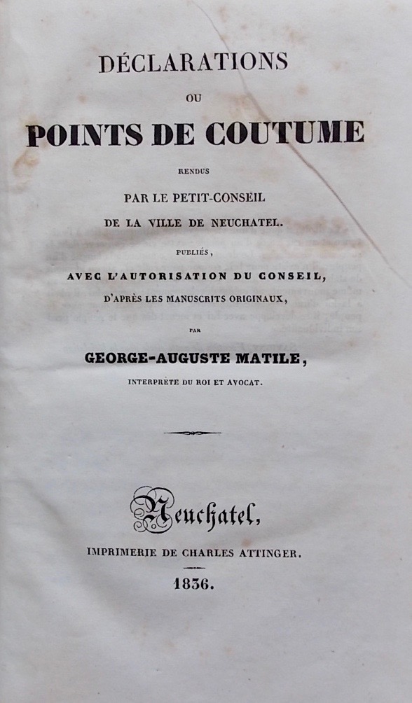 MATILE (Georges Auguste) Déclarations ou points de coutume rendus par le Petit-Conseil de la Ville de Neuchâtel. Neuchâtel, Imprimerie de Charles Attinger, 1836. – Image 2