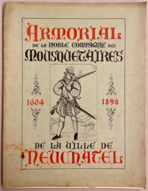 TRIPET (Maurice) Armorial de la Noble compagnie des Mousquetaires de la Ville de Neuchâtel (1604-1898). Neuchâtel, Imprimerie Nouvelle, 1898.