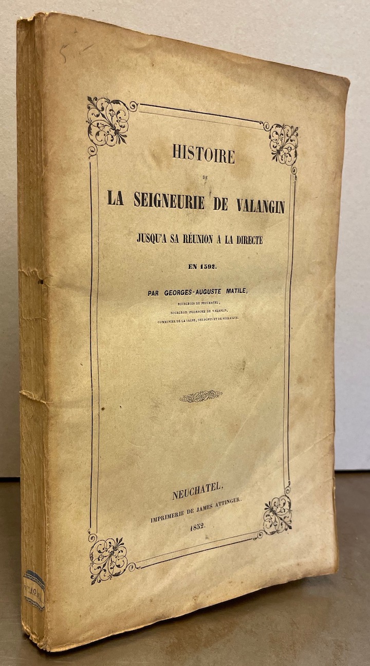 MATILE (Georges-Auguste) Histoire de la Seigneurie de Valangin jusqu'à sa réunion à la directe en 1592. Neuchâtel, James Attinger, 1852. – Image 3