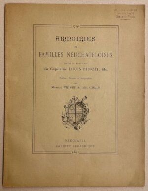 TRIPET (Maurice) & COLIN (Jules) Armoiries des familles neuchâteloises, tirées du manuscrit du capitaine Louis Benoit, fils. Neuchâtel, Cabinet Héraldique, 1891.
