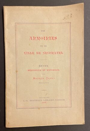 TRIPET (Maurice) Les armoiries de la Ville de Neuchâtel. Etude héraldique et historique. Neuchâtel, Berthoud, 1888.