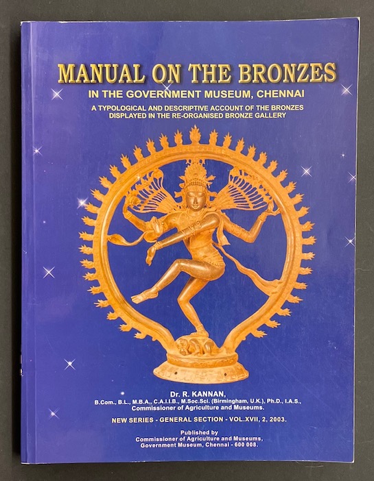 KANNAN (Dr. R.) Manual On The Bronzes In The Government Museum Chennai: A Typological and Descriptive Account of The Bronzes Displayed in The Re-Organised Bronze Gallery. Chennai, Commissioner of Agriculture and Museums, Government Museum, 2003.