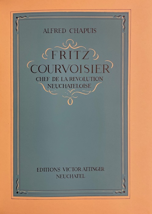 CHAPUIS (Alfred) Fritz Courvoisier, Chef de la révolution neuchâteloise. Neuchâtel, Victor Attinger, 1947. – Image 2