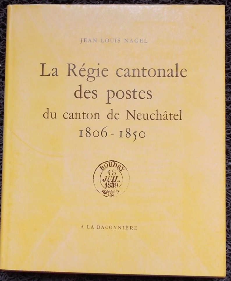 NAGEL (Jean-Louis) La Régie cantonale des postes du canton de Neuchâtel (1806-1850). Neuchâtel, Baconnière, 1969.