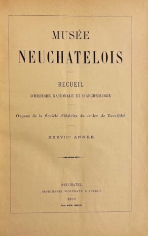 MUSEE NEUCHATELOIS Années 1864-1939. Neuchâtel, Imprimerie Marolf / Société Typographique / Wolfrath / imprimerie Centrale, 1864-1939.