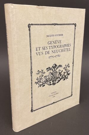 RYCHNER (Jacques) Genève et ses typographes vus de Neuchâtel (1770-1780). Genève, Christian Braillard, 1984.