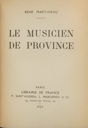 MARTINEAU (René) Le musicien de province. Paris, Librairie de France, 1922.