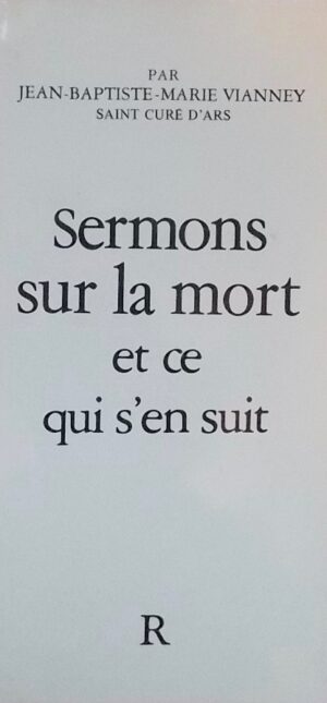 VIANNEY (Jean-Baptiste-Marie, saint curé d'Ars) Sermons sur la mort et ce qui s'en suit. Sans lieu, Robert Morel, 1983.