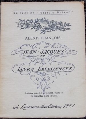 [ROUSSEAU] - FRANCOIS (Alexis) Jean-Jacques et leurs Excellences. Lausanne, Spes (coll. Vieille Suisse), sans date.