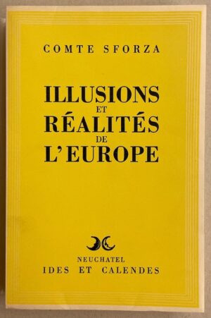 SFORZA (comte Carlo) Illusions et réalités de l'Europe. Neuchâtel, Ides et Calendes, 1944.