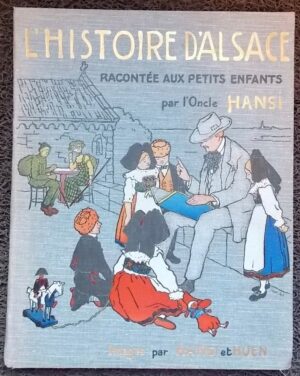 HANSI (Jean-Jacques Waltz, dit) L'histoire d'Alsace racontée aux petits enfants d'Alsace et de France par l'oncle Hansi. Paris, Floury, 1915.