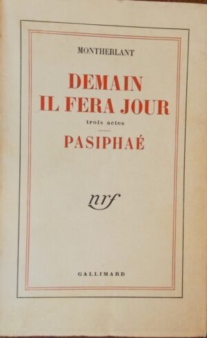 MONTHERLANT (Henry de) Demain il fera jour. - Pasiphaé. Paris, Gallimard (coll. Blanche), 1949.