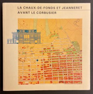 [CORBUSIER] La Chaux-de-Fonds et Jeanneret avant Le Corbusier. la Chaux-de-Fonds, Musée des Beaux-Arts, 1987.