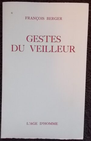 BERGER (François) Gestes du veilleur. Lausanne, L'Age d'Homme, 1984.