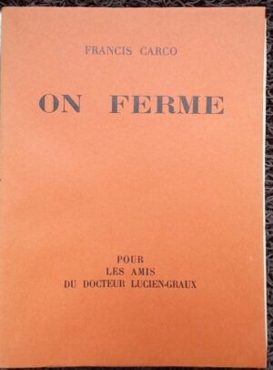 CARCO (Francis) On ferme. Sans lieu, Pour les amis du docteur Lucien-Graux, 1930.