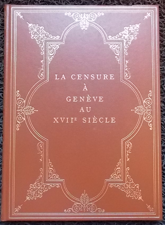 SANTSCHI (Catherine) La censure à Genève au XVIIe siècle (de l'Escalade à la Révocation de l'Edit de Nantes). Genève, Tribune Editions, 1978.