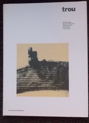 TROU n° XIII Michel Haas - Daniel de Roulet - Martial Leiter - Jost Meier - Yves Voirol. Moutier, Trou Revue d'Art, 2003.