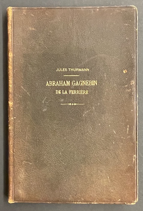 THURMANN (Jules) Abraham Gagnebin de La Ferrière. Fragment pour servir à l'histoire scientifique du Jura bernois & Neuchâtelois pendant le siècle dernier. Avec un appendice géologique. Porrentruy, Imprimerie et Lithographie de Victor Michel, 1851.