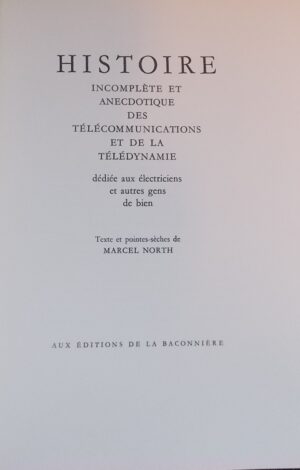 NORTH (Marcel) Histoire incomplète et anecdotique des télécommunications et de la télédynamie, dédiée aux électriciens et autres gens de bien. Neuchâtel, La Baconnière, 1954.