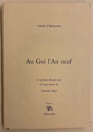L'EPLATTENIER (Gérald) Au Gui l'An neuf. 13 poèmes illustré par 12 eaux-fortes de Cornelia Edye. La Chaux-de-Fonds, Editions Trouvaille, 1985.