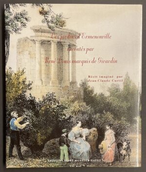 [ROUSSEAU] - CURTIL (Jean-Claude) Les jardins d'Ermenonville racontés par René Louis marquis de Girardin. Saint-Rémy-En-l'Eau, Editions d'Art Monelle Hayot, 2003.