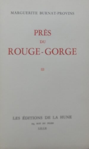 BURNAT-PROVINS (Marguerite) Près du Rouge-Gorge. Lille, Ed. de la Hune, 1937.
