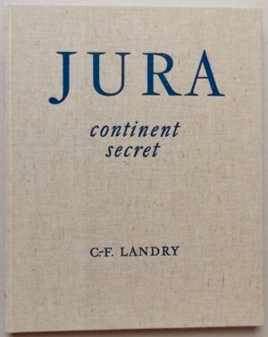 LANDRY (C.-F.) Jura, continent secret. La Chaux-de-Fonds, Haefeli & Co, 1957.