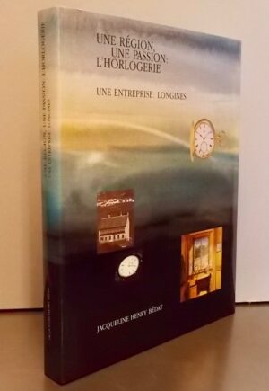 HENRY BEDAT (Jacqueline) Une région, une passion: l'horlogerie. Une entreprise: Longines. [Saint-Imier], Compagnie des Montres Longines, 1992.